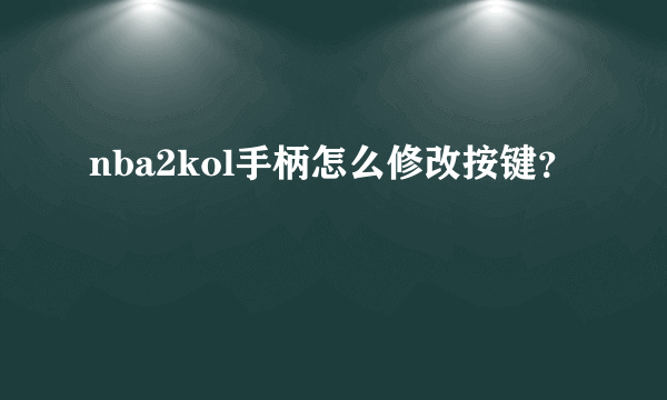 nba2kol手柄怎么修改按键？