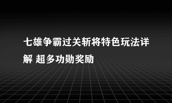 七雄争霸过关斩将特色玩法详解 超多功勋奖励