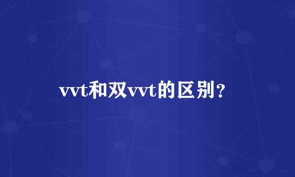 vvt和双vvt的区别？