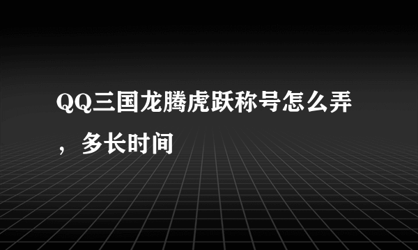 QQ三国龙腾虎跃称号怎么弄，多长时间