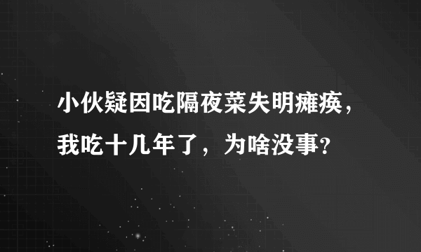 小伙疑因吃隔夜菜失明瘫痪，我吃十几年了，为啥没事？