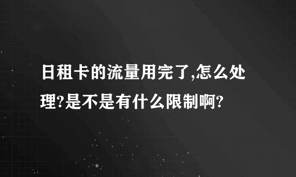 日租卡的流量用完了,怎么处理?是不是有什么限制啊?