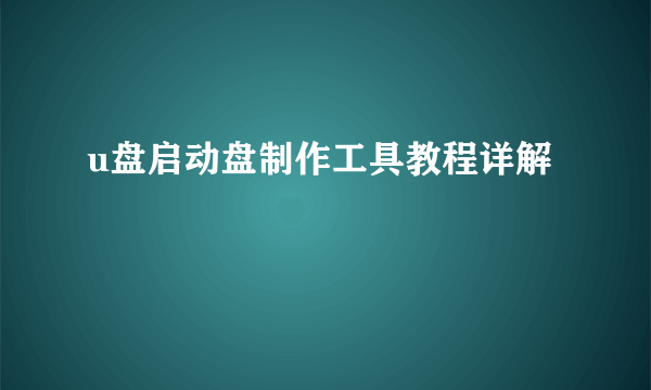 u盘启动盘制作工具教程详解