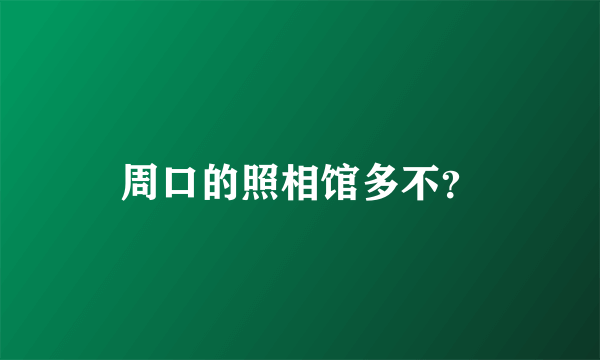 周口的照相馆多不？