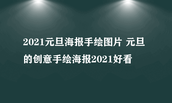 2021元旦海报手绘图片 元旦的创意手绘海报2021好看