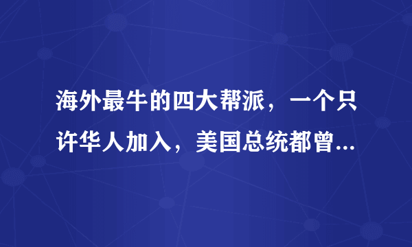 海外最牛的四大帮派，一个只许华人加入，美国总统都曾为其做事