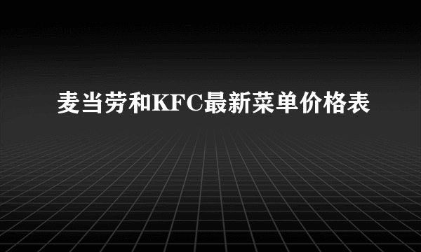 麦当劳和KFC最新菜单价格表