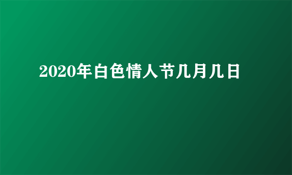 2020年白色情人节几月几日