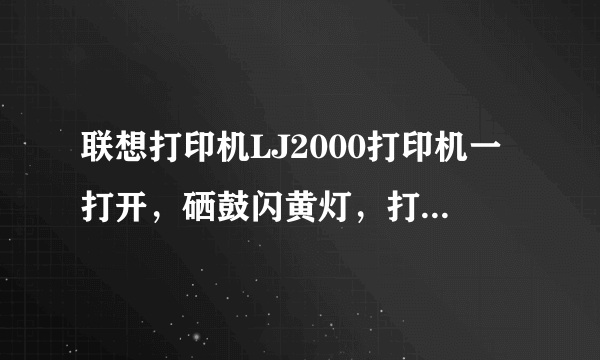 联想打印机LJ2000打印机一打开，硒鼓闪黄灯，打印时纸总是打不出来?怎么办