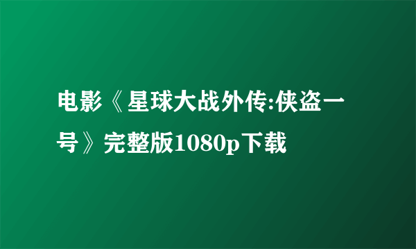 电影《星球大战外传:侠盗一号》完整版1080p下载