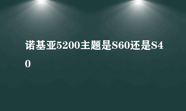 诺基亚5200主题是S60还是S40