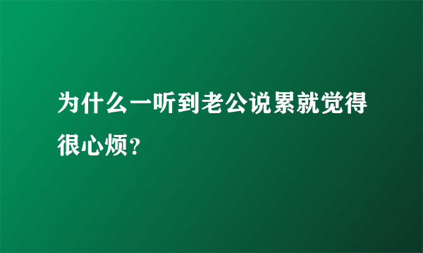 为什么一听到老公说累就觉得很心烦？