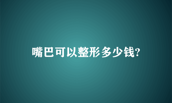 嘴巴可以整形多少钱?