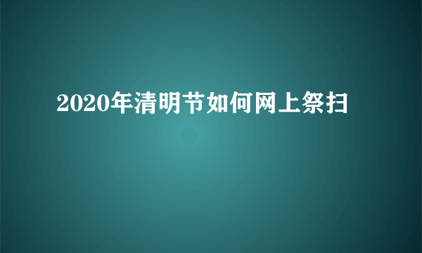 2020年清明节如何网上祭扫