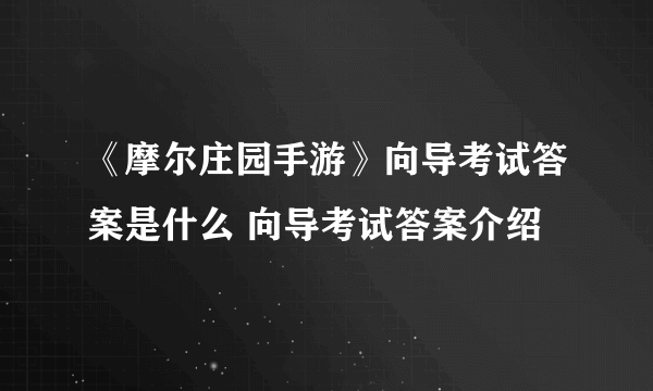 《摩尔庄园手游》向导考试答案是什么 向导考试答案介绍