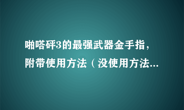 啪嗒砰3的最强武器金手指，附带使用方法（没使用方法的一律无视）