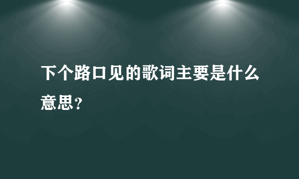 下个路口见的歌词主要是什么意思？