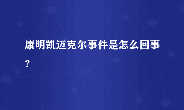 康明凯迈克尔事件是怎么回事？