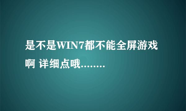 是不是WIN7都不能全屏游戏啊 详细点哦.............我玩CF两边黑