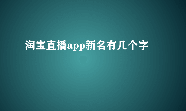 淘宝直播app新名有几个字