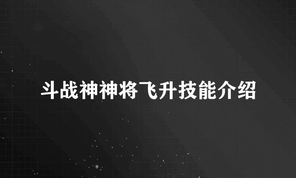 斗战神神将飞升技能介绍