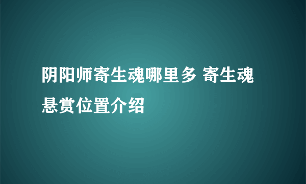 阴阳师寄生魂哪里多 寄生魂悬赏位置介绍