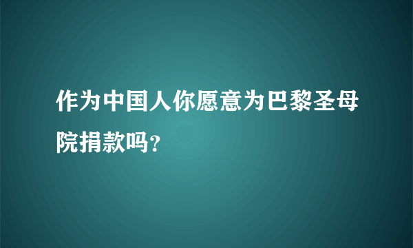 作为中国人你愿意为巴黎圣母院捐款吗？