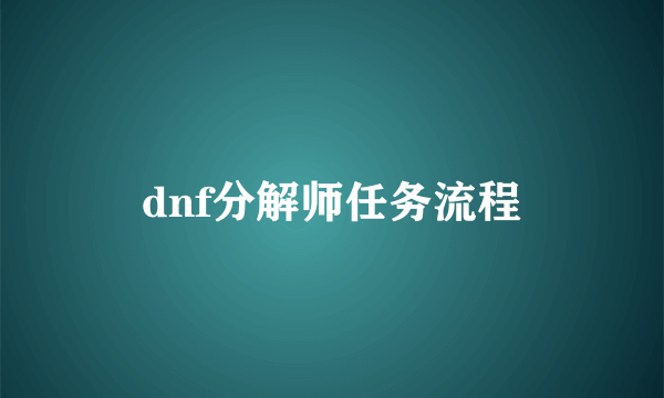 dnf分解师任务流程