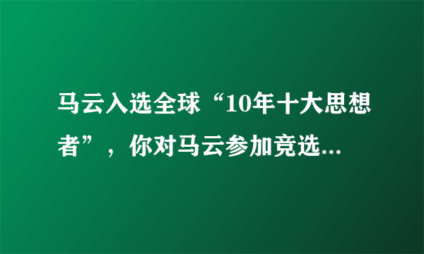 马云入选全球“10年十大思想者”，你对马云参加竞选怎么看？