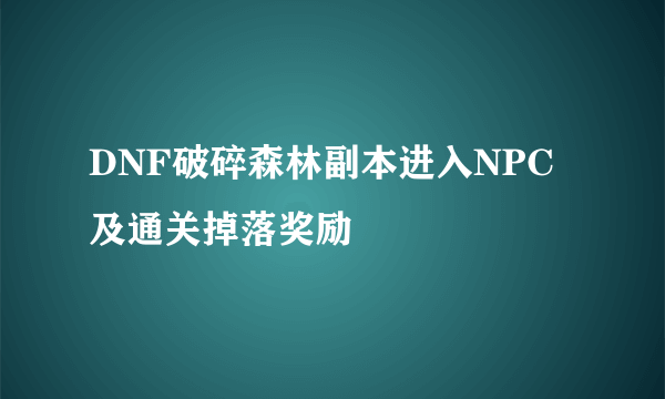 DNF破碎森林副本进入NPC及通关掉落奖励