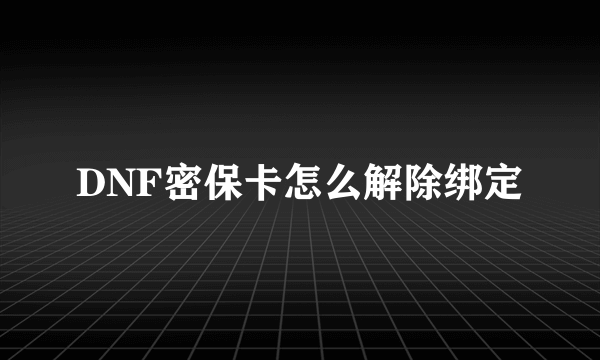 DNF密保卡怎么解除绑定