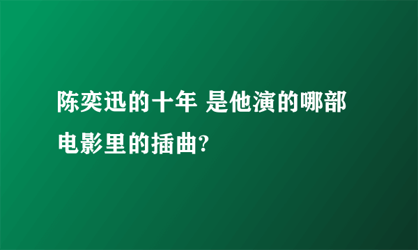 陈奕迅的十年 是他演的哪部电影里的插曲?