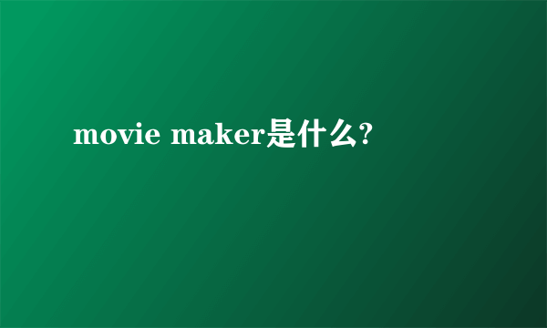 movie maker是什么?