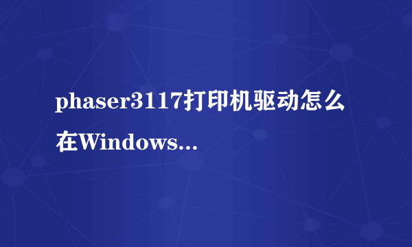 phaser3117打印机驱动怎么在Windows7(64位)中安装?