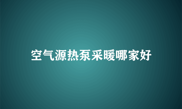 空气源热泵采暖哪家好