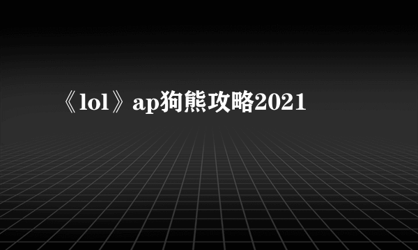 《lol》ap狗熊攻略2021