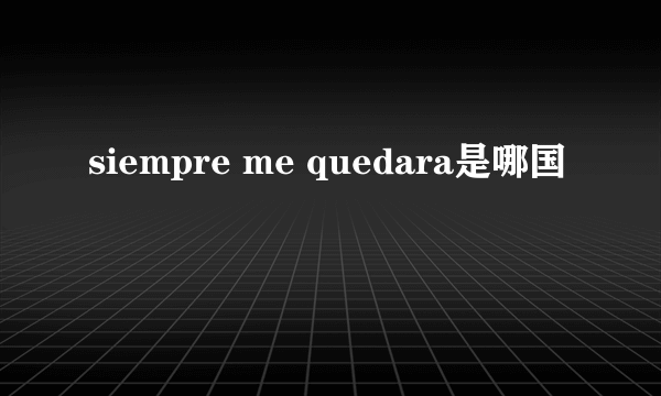 siempre me quedara是哪国