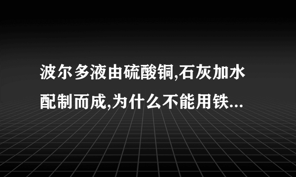 波尔多液由硫酸铜,石灰加水配制而成,为什么不能用铁制容器来配制波尔多液