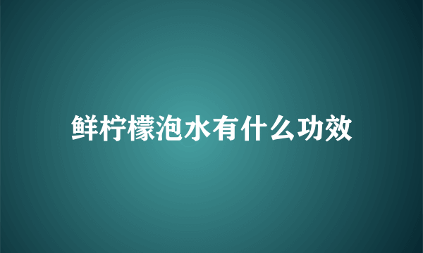 鲜柠檬泡水有什么功效