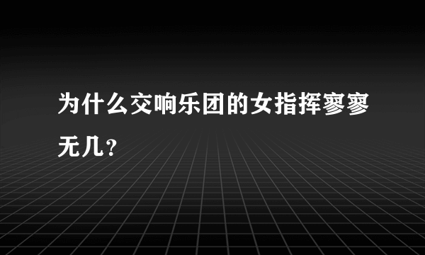 为什么交响乐团的女指挥寥寥无几？