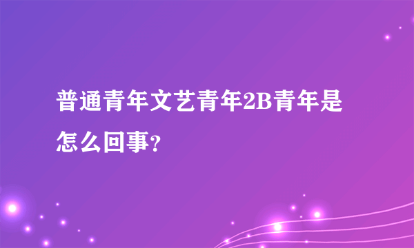 普通青年文艺青年2B青年是怎么回事？