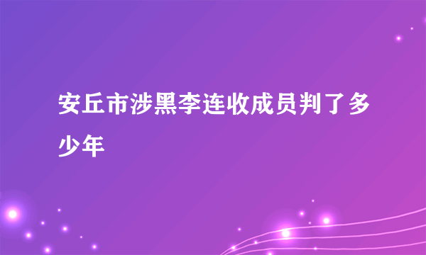 安丘市涉黑李连收成员判了多少年