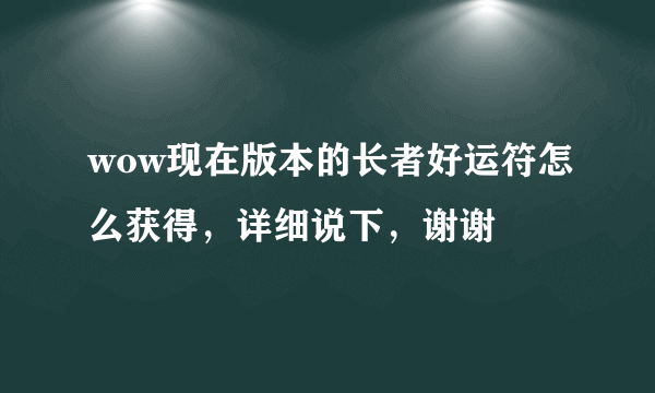 wow现在版本的长者好运符怎么获得，详细说下，谢谢