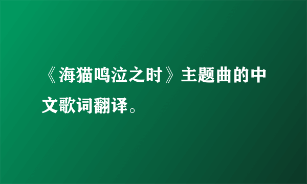 《海猫鸣泣之时》主题曲的中文歌词翻译。