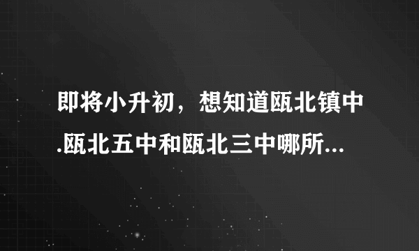 即将小升初，想知道瓯北镇中.瓯北五中和瓯北三中哪所学校好点？