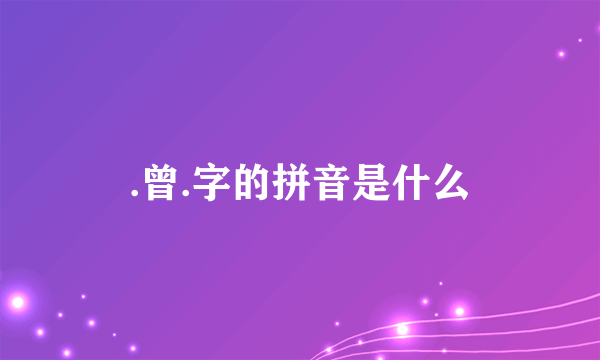 .曾.字的拼音是什么