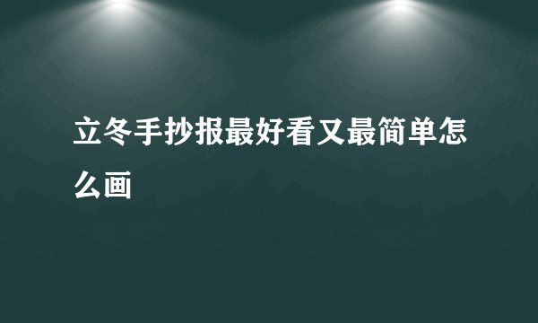 立冬手抄报最好看又最简单怎么画