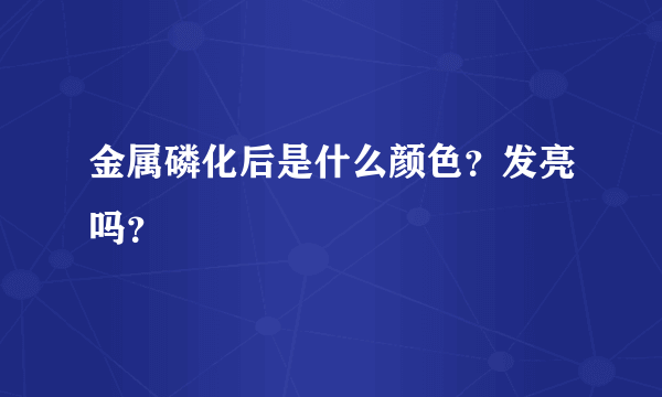 金属磷化后是什么颜色？发亮吗？