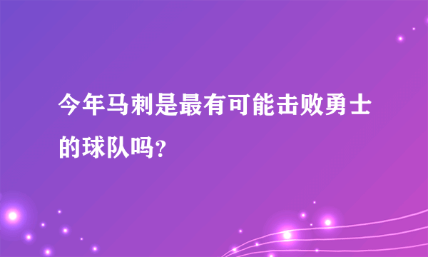 今年马刺是最有可能击败勇士的球队吗？