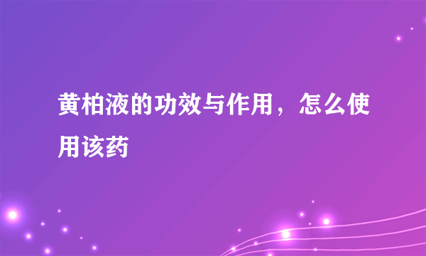 黄柏液的功效与作用，怎么使用该药